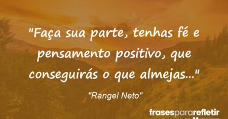 “Faça sua parte, tenhas fé e pensamento positivo, que conseguirás o que almejas…”