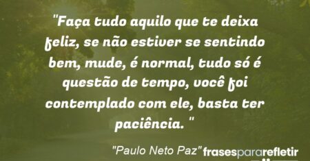 “Faça tudo aquilo que te deixa feliz, se não estiver se sentindo bem, mude, é normal, tudo só é questão de tempo, você foi contemplado com ele, basta ter paciência. “