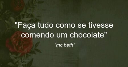 “Faça tudo como se tivesse comendo um chocolate”