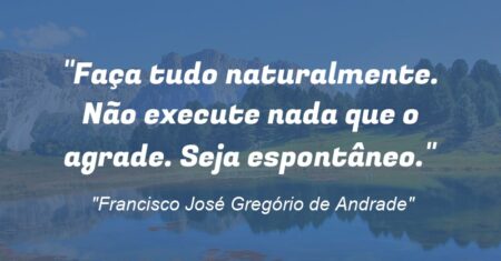 “Faça tudo naturalmente. Não execute nada que o agrade. Seja espontâneo.”