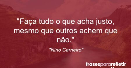“Faça tudo o que acha justo, mesmo que outros achem que não.”