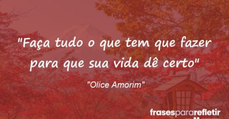 “Faça tudo o que tem que fazer para que sua vida dê certo”