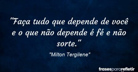 “Faça tudo que depende de você e o que não depende é fé e não sorte.”