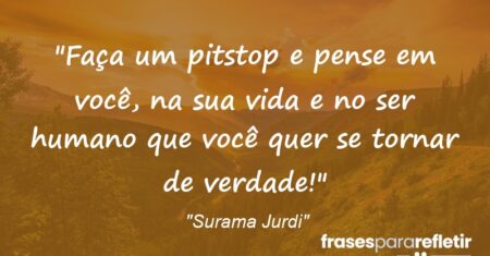 “Faça um pitstop e pense em você, na sua vida e no ser humano que você quer se tornar de verdade!”