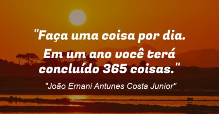 “Faça uma coisa por dia. Em um ano você terá concluído 365 coisas.”