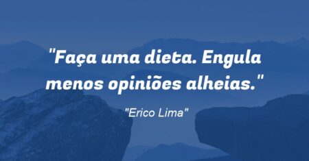 “Faça uma dieta. Engula menos opiniões alheias.”