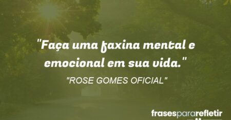 “Faça uma faxina mental e emocional em sua vida.”