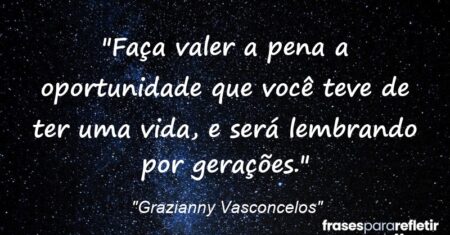 “Faça valer a pena a oportunidade que você teve de ter uma vida, e será lembrando por gerações.”