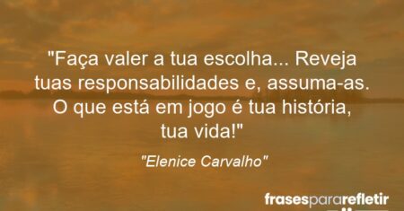 “‘Faça valer a tua escolha… Reveja tuas responsabilidades e, assuma-as. O que está em jogo é tua história, tua vida!'”