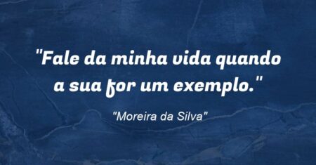 “Fale da minha vida quando a sua for um exemplo.”