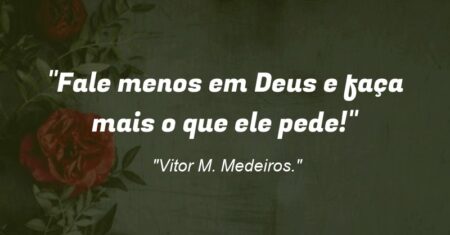 “Fale menos em Deus e faça mais o que ele pede!”