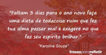 “Faltam 3 dias para o ano novo: faça uma dieta de todacoisa ruim que fez tua alma passar mal e exagere no que faz seu espírito brilhar.”