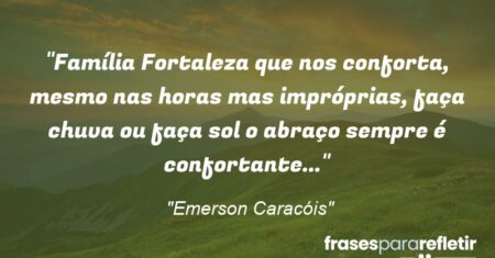 “Família Fortaleza que nos conforta, mesmo nas horas mas impróprias, faça chuva ou faça sol o abraço sempre é confortante…”