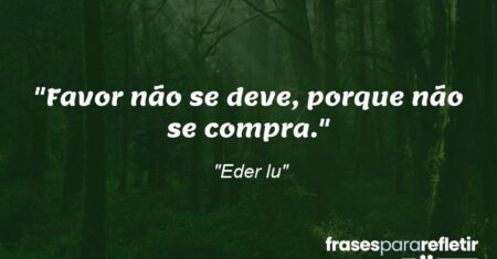 “Favor não se deve, porque não se compra.”