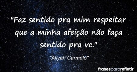 “Faz sentido pra mim respeitar que a minha afeição não faça sentido pra vc.”