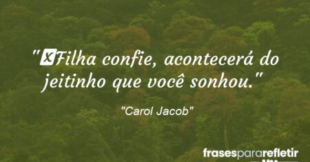 “Filha confie, acontecerá do jeitinho que você sonhou.”