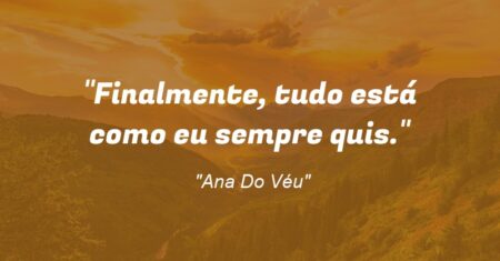 “Finalmente, tudo está como eu sempre quis.”