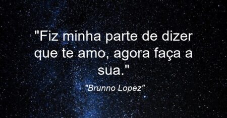 “Fiz minha parte de dizer que te amo, agora faça a sua.”
