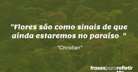 “Flores são como sinais de que aínda estaremos no paraíso ”