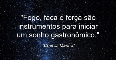 “Fogo, faca e força são instrumentos para iniciar um sonho gastronômico.”
