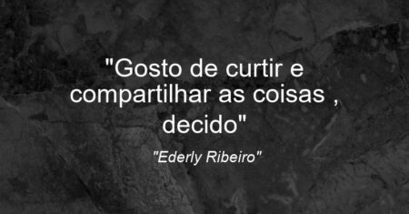 “Gosto de curtir e compartilhar as coisas 😁, decido”
