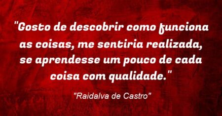 “Gosto de descobrir como funciona as coisas, me sentiria realizada, se aprendesse um pouco de cada coisa com qualidade.”