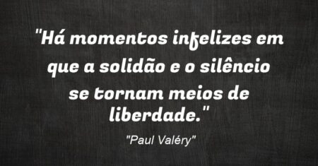 “Há momentos infelizes em que a solidão e o silêncio se tornam meios de liberdade.”