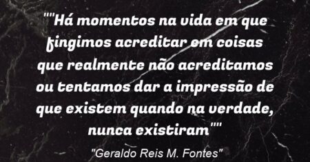 “”Há momentos na vida em que fingimos acreditar em coisas que realmente não acreditamos ou tentamos dar a impressão de que existem quando na verdade, nunca existiram””