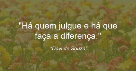 “Há quem julgue e há que faça a diferença.”