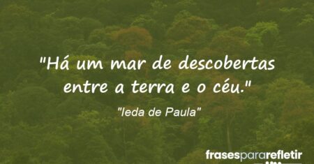 “Há um mar de descobertas entre a terra e o céu.”