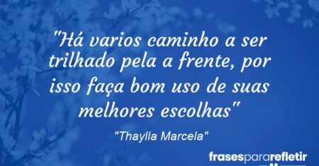 “Há varios caminho a ser trilhado pela a frente, por isso faça bom uso de suas melhores escolhas”
