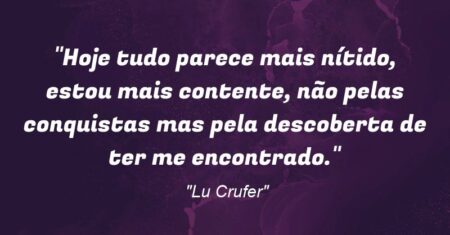 “Hoje tudo parece mais nítido, estou mais contente, não pelas conquistas mas pela descoberta de ter me encontrado.”