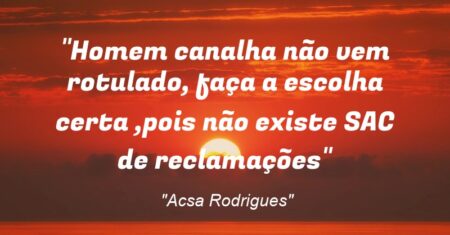 “Homem canalha não vem rotulado, faça a escolha certa ,pois não existe @SAC de reclamações”