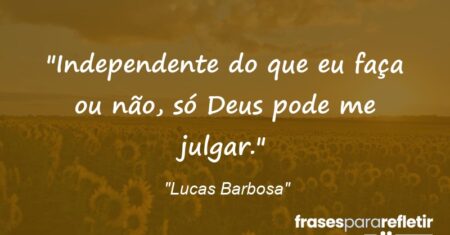 “Independente do que eu faça ou não, só Deus pode me julgar.”