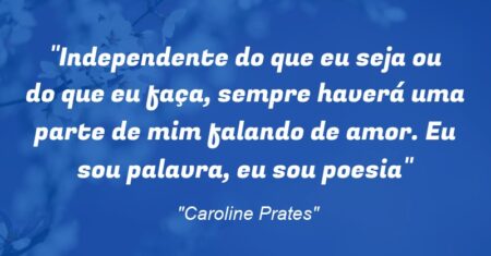 “Independente do que eu seja ou do que eu faça, sempre haverá uma parte de mim falando de amor. Eu sou palavra, eu sou poesia”