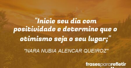 “Inicie seu dia com positividade e determine que o otimismo seja o seu lugar;”