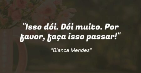 “Isso dói. Dói muito. Por favor, faça isso passar!”
