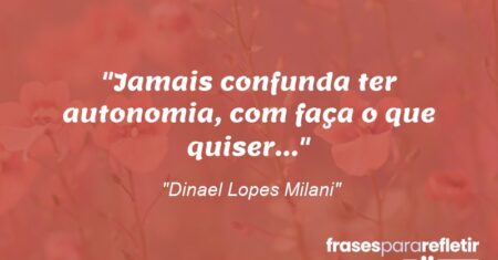 “Jamais confunda ter autonomia, com faça o que quiser…”
