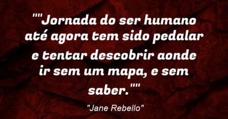 “”Jornada do ser humano até agora tem sido pedalar e tentar descobrir aonde ir sem um mapa, e sem saber.””