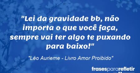 “Lei da gravidade bb, não importa o que você faça, sempre vai ter algo te puxando para baixo!”
