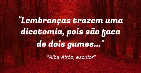 “Lembranças trazem uma dicotomia, pois são faca de dois gumes…”