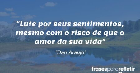 “Lute por seus sentimentos, mesmo com o risco de que o amor da sua vida”