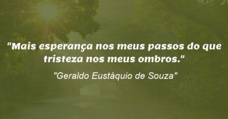 “Mais esperança nos meus passos do que tristeza nos meus ombros.”