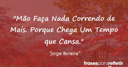 “Mão Faça Nada Correndo de Mais. Porque Chega Um Tempo que Cansa.”