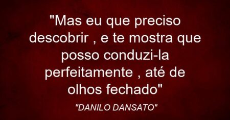 “Mas eu que preciso descobrir , e te mostra que posso conduzi-la perfeitamente , até de olhos fechado”