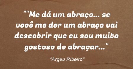 “”Me dá um abraço… se você me der um abraço vai descobrir que eu sou muito gostoso de abraçar…”