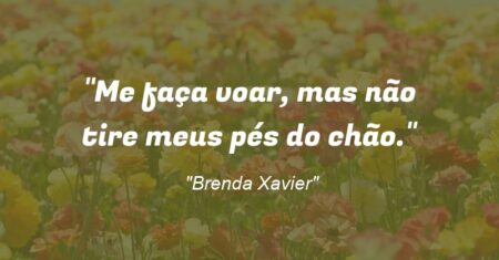 “Me faça voar, mas não tire meus pés do chão.”
