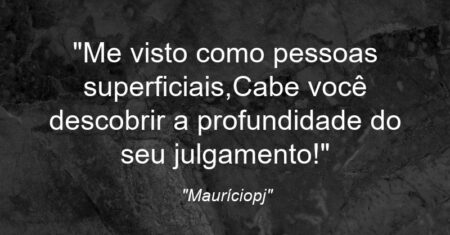 “Me visto como pessoas superficiais,Cabe você descobrir a profundidade do seu julgamento!”