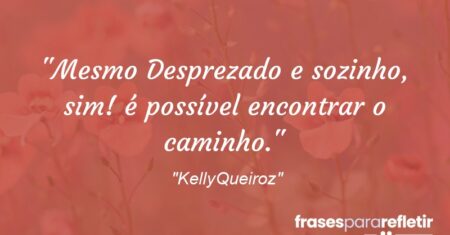 “Mesmo Desprezado e sozinho, sim! é possível encontrar o caminho.”