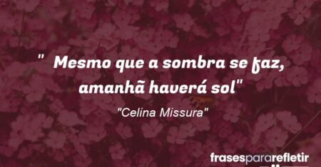 “Mesmo que a sombra se faz, amanhã haverá sol”